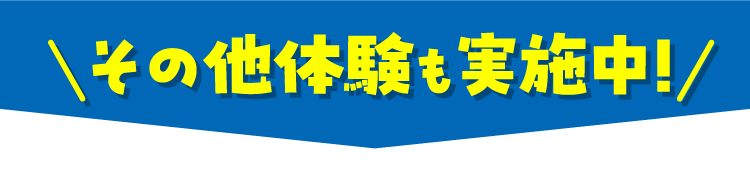 その他体験も実施中!