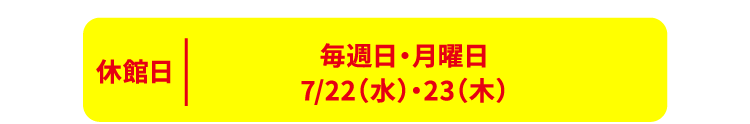 毎週日・月曜日、10/21(火)〜25(土)、11/18(火)〜22(土)は休館日